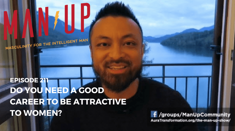 “The Man Up Show” Ep.211 – Do You Need A Good Career To Be Attractive To Women?