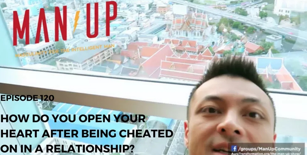 “The Man Up Show” Ep.120 – How Do You Open Your Heart After Being Cheated On In A Relationship