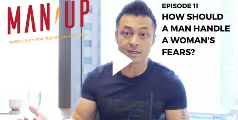 “The Man Up Show” Ep.11 – How Should a Man Handle a Woman’s Fears?