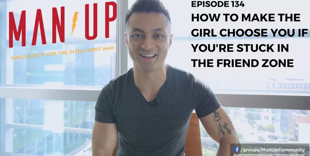 “The Man Up Show” Ep.134 – How To Make The Girl Choose You If You’re Stuck In The Friend Zone