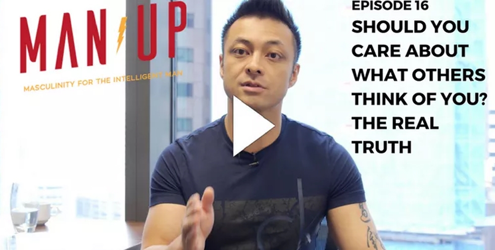 “The Man Up Show” Ep.16 – Should You Care About What Others Think Of You? The Real Truth