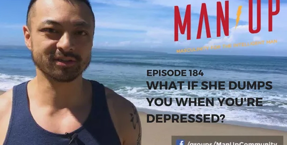 “The Man Up Show” Ep.184 – What If She Dumps You When You’re Depressed?