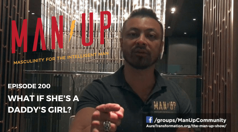 “The Man Up Show” Ep.200 – What If She’s A Daddy’s Girl?
