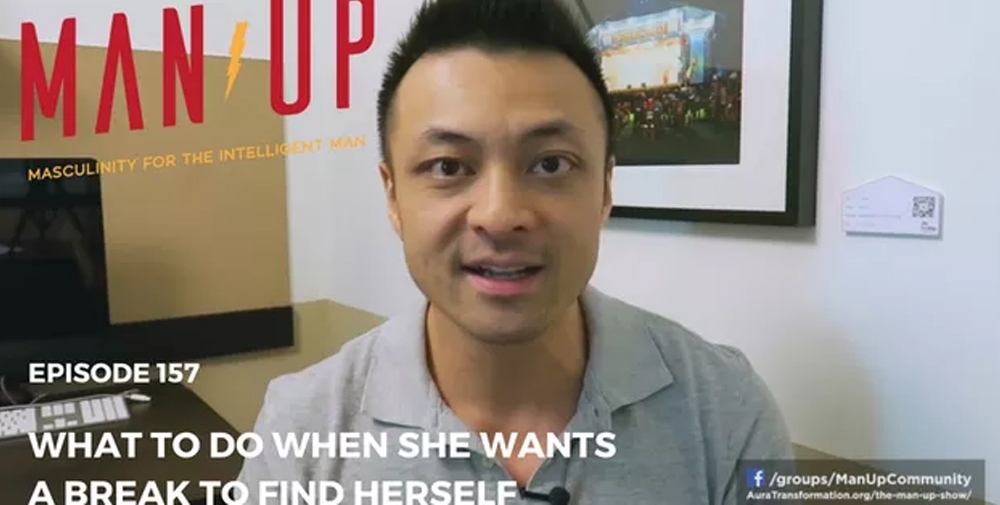 “The Man Up Show” Ep.157 – What To Do When She Wants A Break To Find Herself