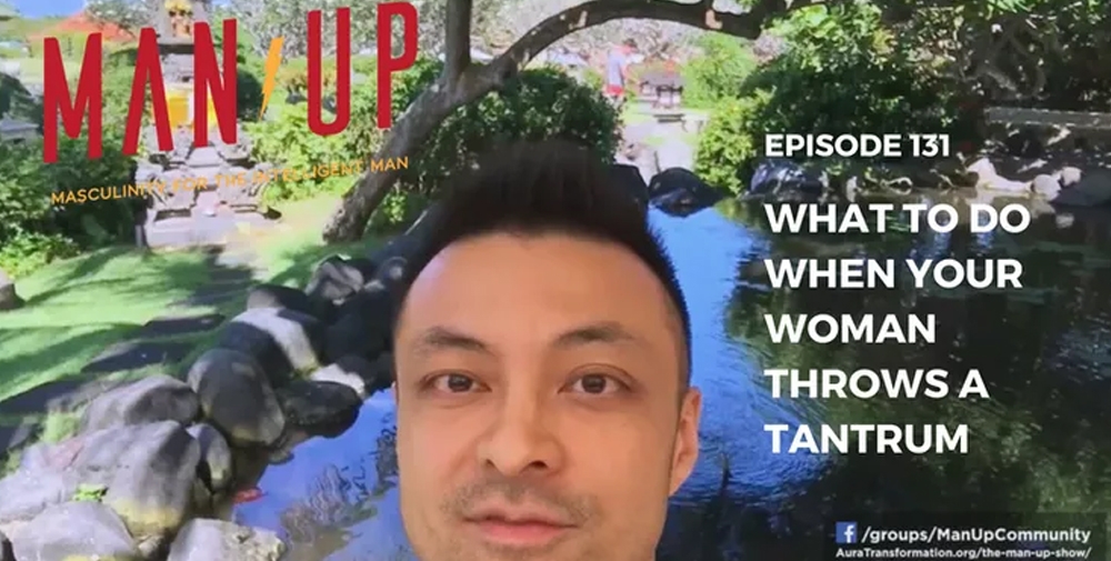 “The Man Up Show” Ep.131 – What To Do When Your Woman Throws A Tantrum