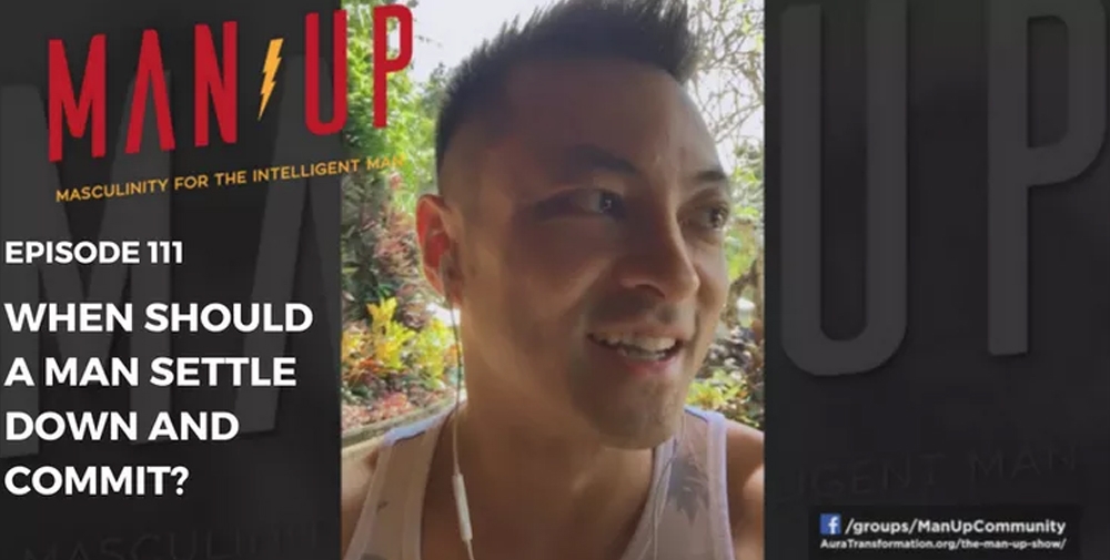 “The Man Up Show” Ep.111 – When Should A Man Settle Down And Commit