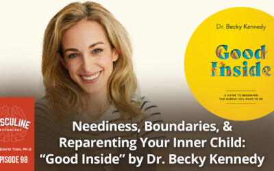 Neediness, Boundaries, & Reparenting Your Inner Child: “Good Inside” by Dr. Becky Kennedy | (#098) The Masculine Psychology Podcast with David Tian
