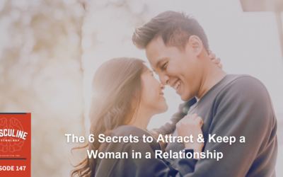 The 6 Secrets to Attract & Keep a Woman in a Relationship | (#147) The Masculine Psychology Podcast with David Tian
