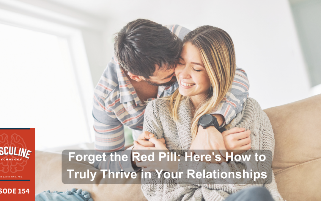 Forget the Red Pill: Here’s How to Truly Thrive in Your Relationships | (#154) The Masculine Psychology Podcast with David Tian