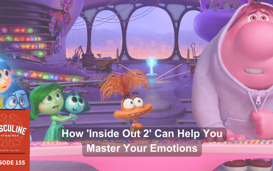 How ‘Inside Out 2’ Can Help You Master Your Emotions | (#155) The Masculine Psychology Podcast with David Tian