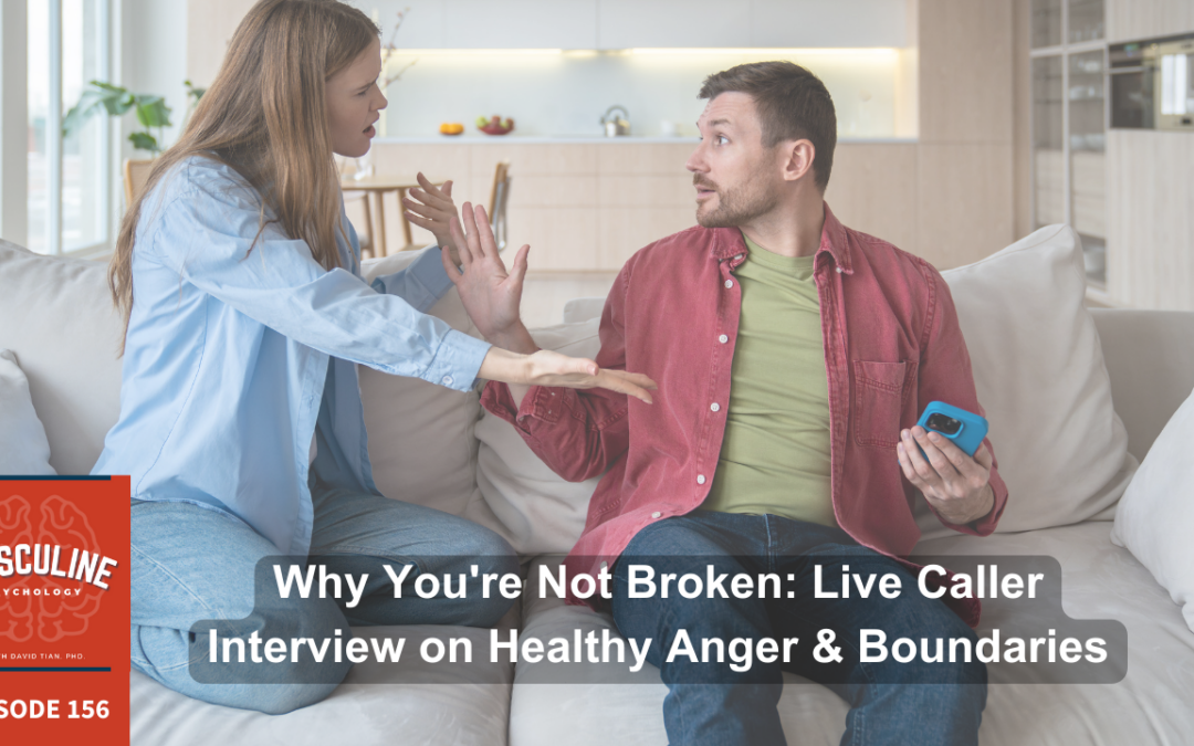 Why You’re Not Broken: Live Caller Interview on Healthy Anger & Boundaries | (#156) The Masculine Psychology Podcast with David Tian