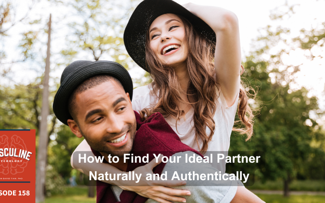 How to Find Your Ideal Partner Naturally & Authentically | (#158) The Masculine Psychology Podcast with David Tian