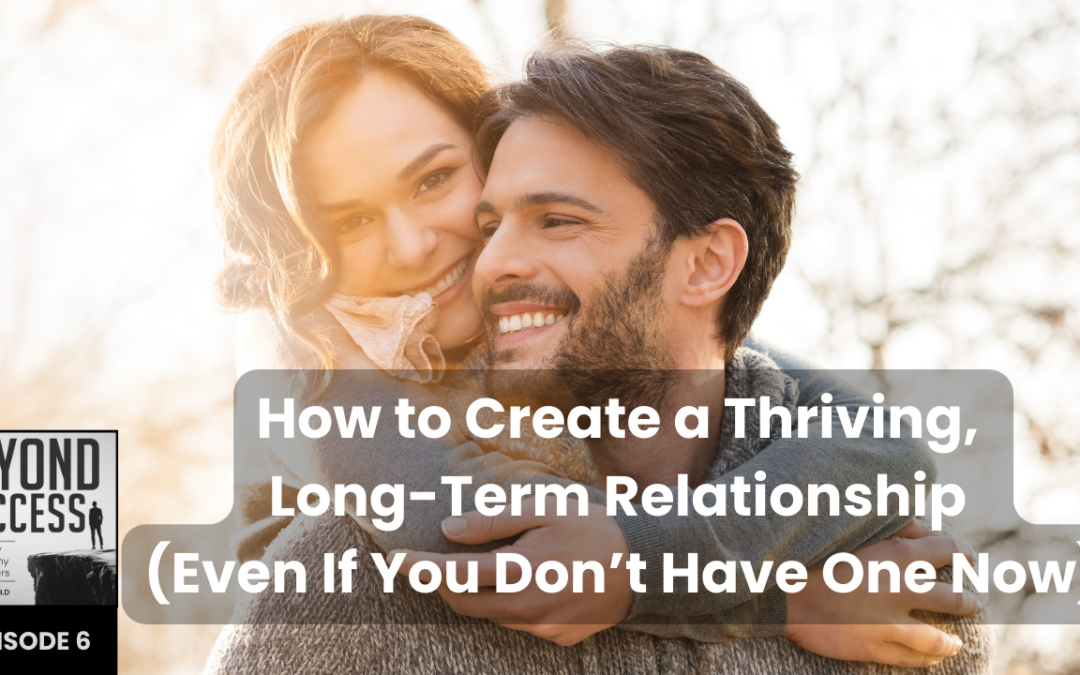 How to Create a Thriving, Long-Term Relationship (Even If You Don’t Have One Now) | (#006) Beyond Success: Psychology & Philosophy for Achievers, with David Tian, Ph.D.