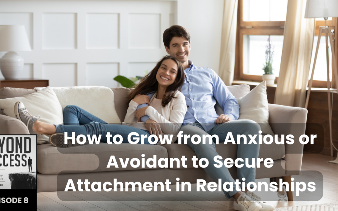 How to Grow from Anxious or Avoidant to Secure Attachment in Relationships | (#008) Beyond Success: Psychology & Philosophy for Achievers, with David Tian, Ph.D.