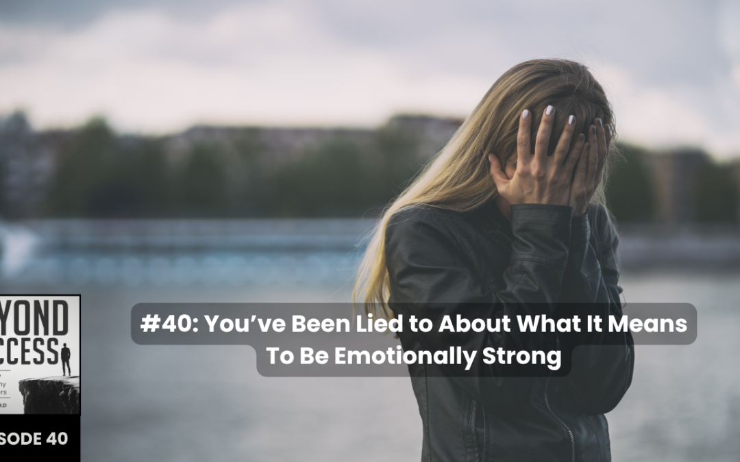 You’ve Been Lied to About What It Means To Be Emotionally Strong | (#040) Beyond Success: Psychology & Philosophy for Achievers, with David Tian, Ph.D.