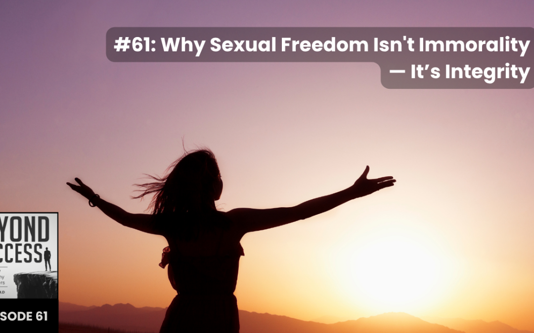 Why Sexual Freedom Isn’t Immorality — It’s Integrity | (#061) Beyond Success: Psychology & Philosophy for Achievers, with David Tian, Ph.D.