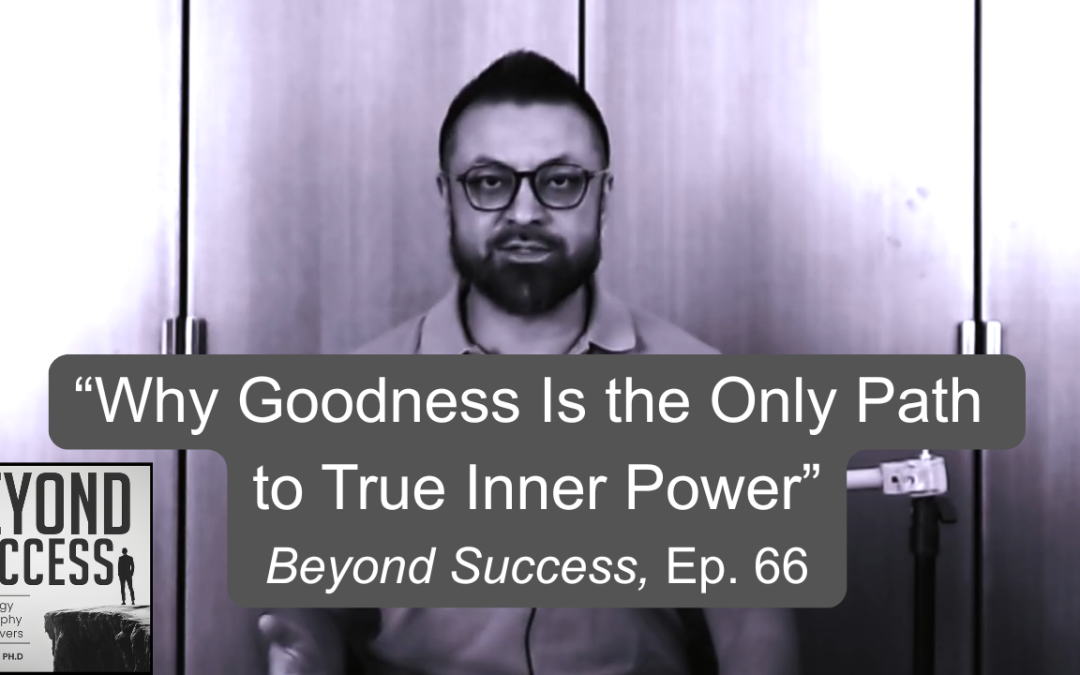 Why Goodness Is the Only Path to True Inner Power  | (#066) Beyond Success: Psychology & Philosophy for Achievers, with David Tian, Ph.D.