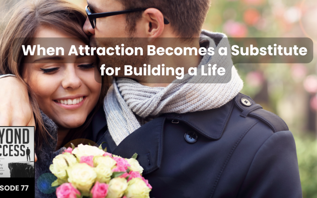 When Attraction Becomes a Substitute for Building a Life | (#077) Beyond Success: Psychology & Philosophy for Achievers, with David Tian, Ph.D.