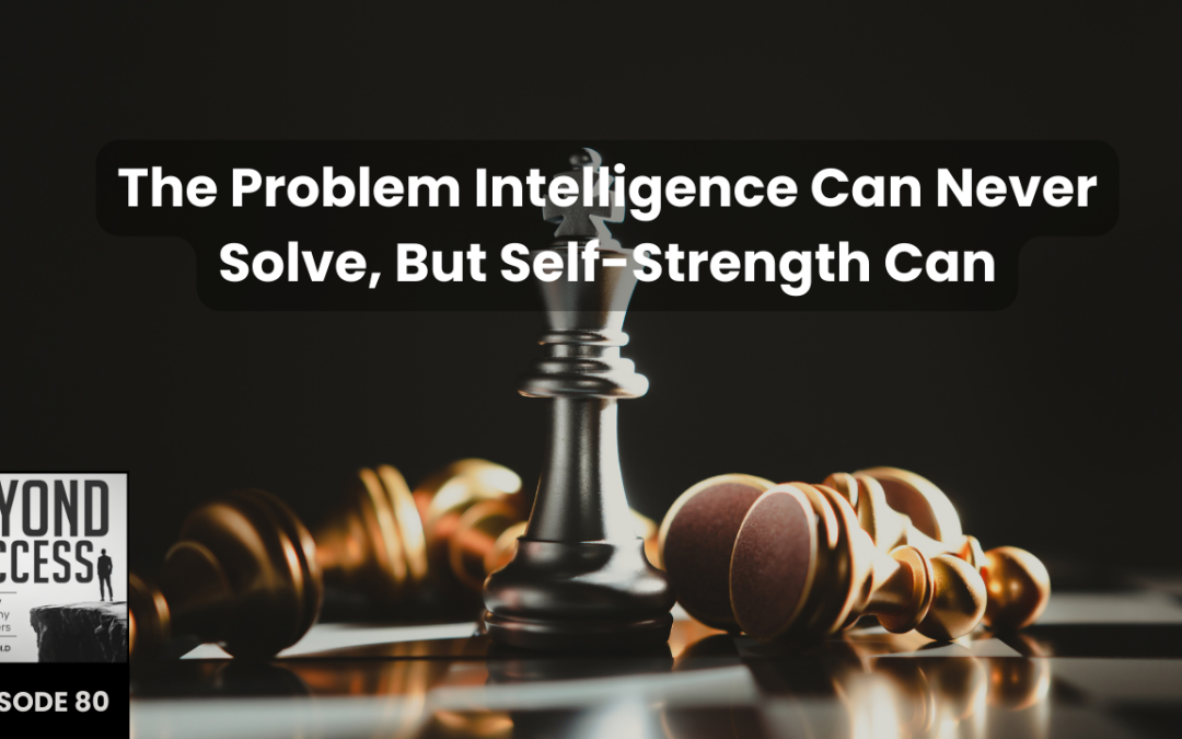 The Problem Intelligence Can Never Solve, But Self Strength Can | (#080) Beyond Success: Psychology & Philosophy for Achievers, with David Tian, Ph.D.